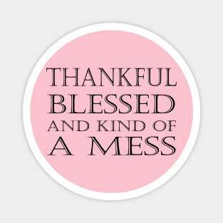 Thankful Blessed and Kind of a Mess Magnet